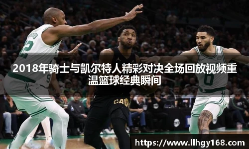 2018年骑士与凯尔特人精彩对决全场回放视频重温篮球经典瞬间